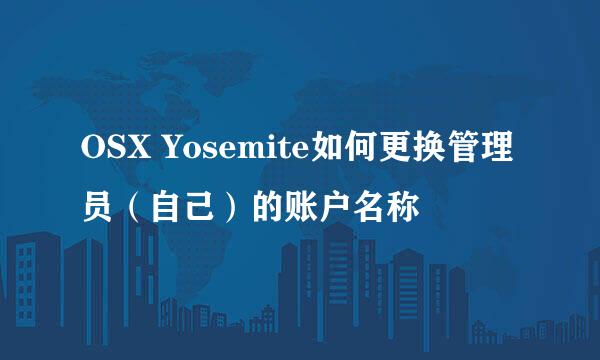 OSX Yosemite如何更换管理员（自己）的账户名称