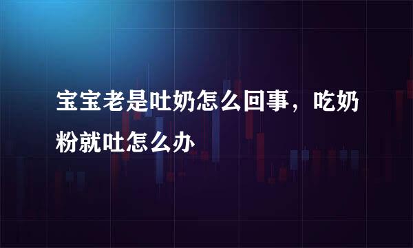 宝宝老是吐奶怎么回事，吃奶粉就吐怎么办