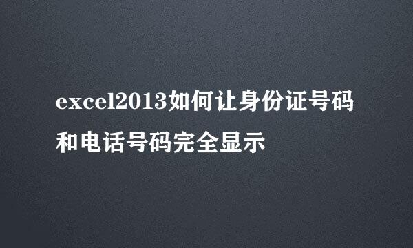 excel2013如何让身份证号码和电话号码完全显示