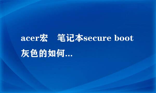 acer宏碁笔记本secure boot灰色的如何更改设置