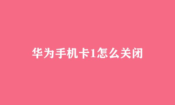 华为手机卡1怎么关闭