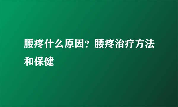 腰疼什么原因？腰疼治疗方法和保健