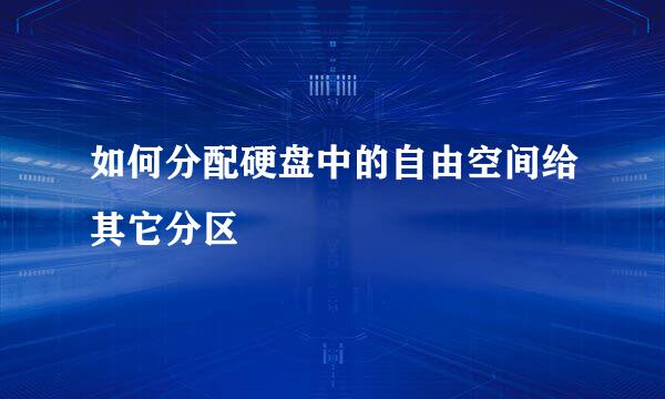 如何分配硬盘中的自由空间给其它分区