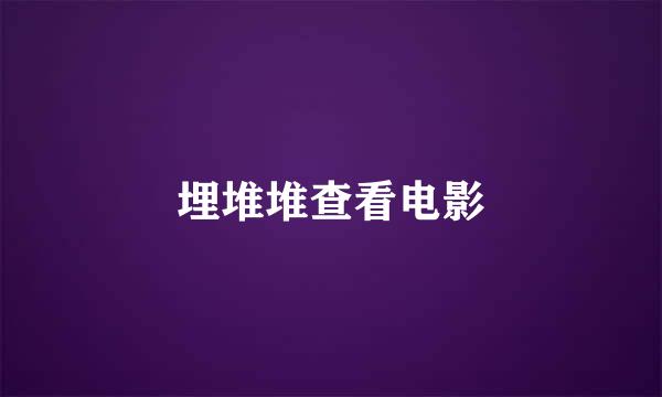 埋堆堆查看电影