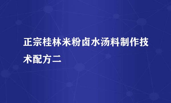 正宗桂林米粉卤水汤料制作技术配方二
