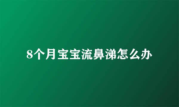 8个月宝宝流鼻涕怎么办