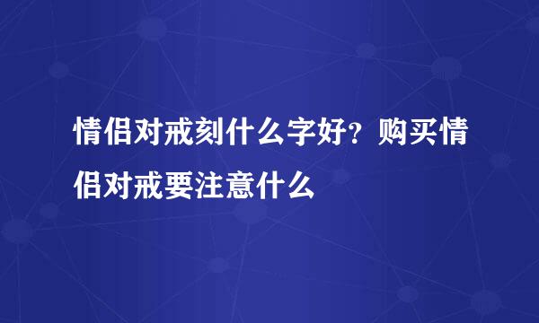 情侣对戒刻什么字好？购买情侣对戒要注意什么