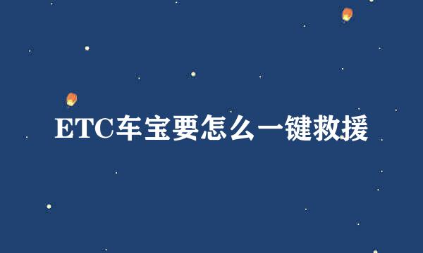 ETC车宝要怎么一键救援
