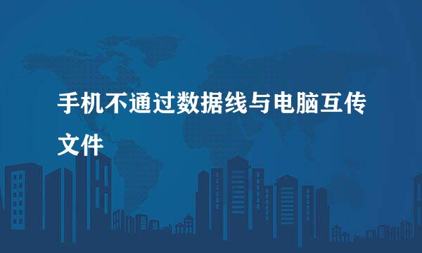 手机不通过数据线与电脑互传文件