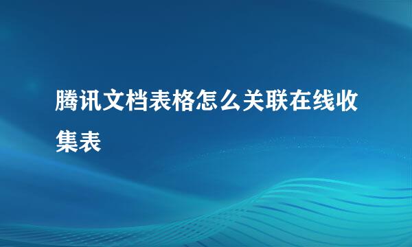 腾讯文档表格怎么关联在线收集表