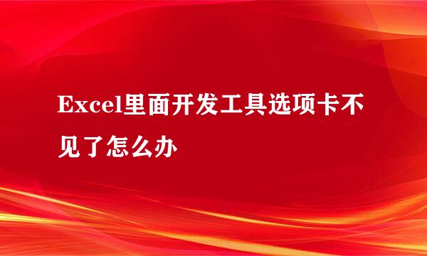 Excel里面开发工具选项卡不见了怎么办