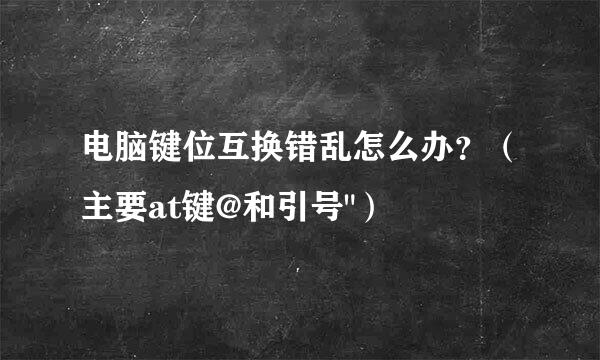 电脑键位互换错乱怎么办？（主要at键@和引号