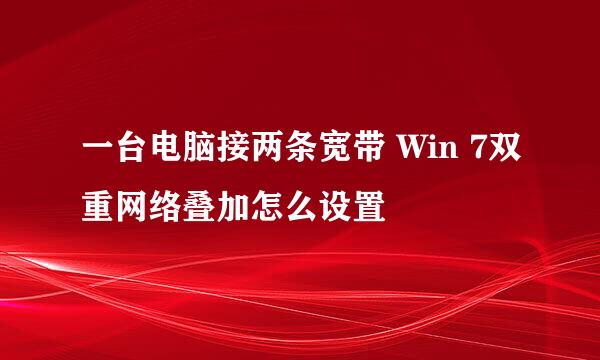 一台电脑接两条宽带 Win 7双重网络叠加怎么设置