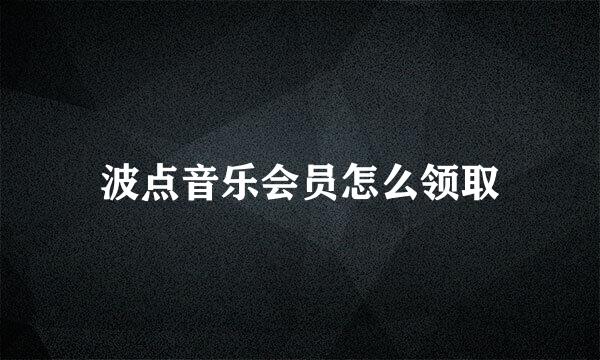 波点音乐会员怎么领取