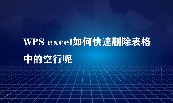 WPS excel如何快速删除表格中的空行呢