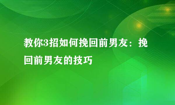 教你3招如何挽回前男友：挽回前男友的技巧