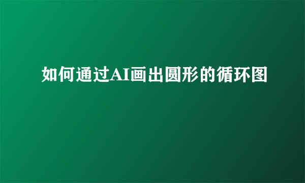 如何通过AI画出圆形的循环图