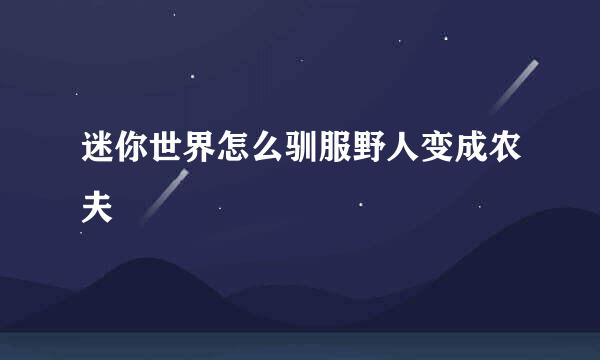 迷你世界怎么驯服野人变成农夫