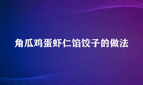 角瓜鸡蛋虾仁馅饺子的做法