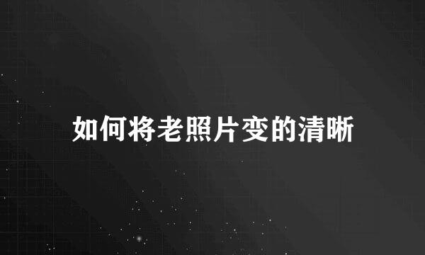 如何将老照片变的清晰