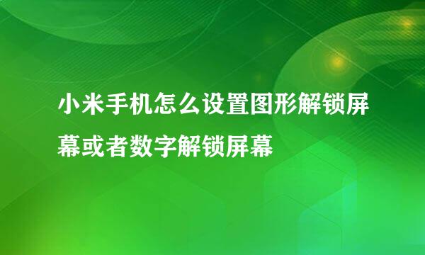 小米手机怎么设置图形解锁屏幕或者数字解锁屏幕