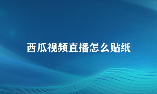 西瓜视频直播怎么贴纸