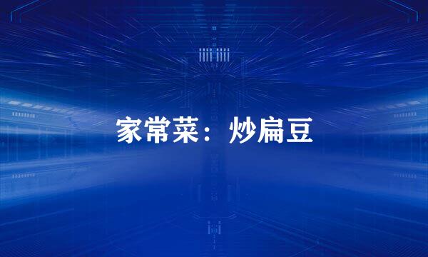 家常菜：炒扁豆