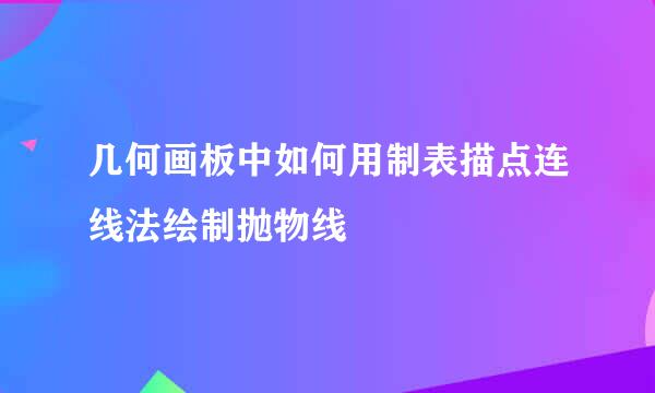 几何画板中如何用制表描点连线法绘制抛物线