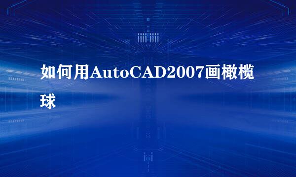如何用AutoCAD2007画橄榄球