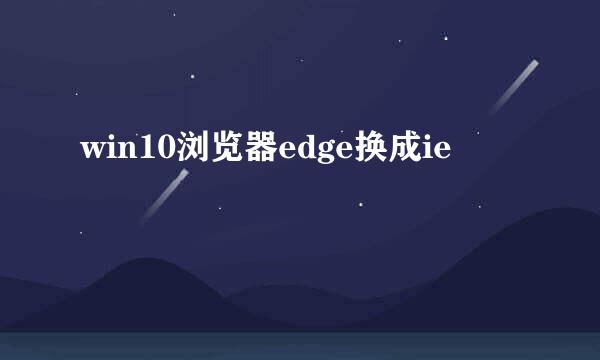 win10浏览器edge换成ie