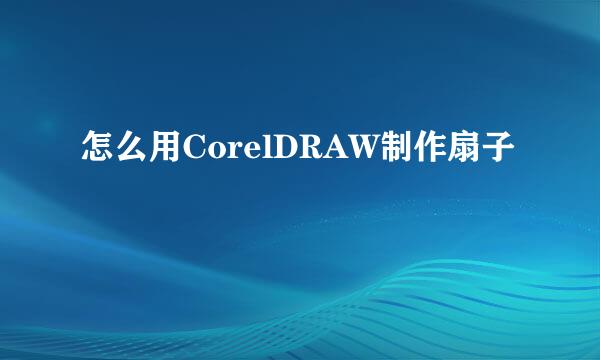 怎么用CorelDRAW制作扇子