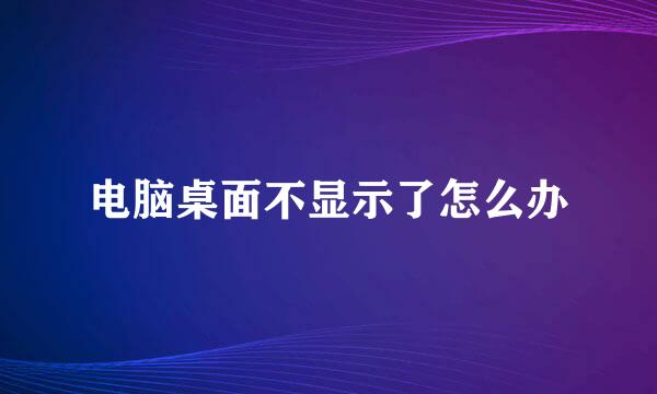 电脑桌面不显示了怎么办