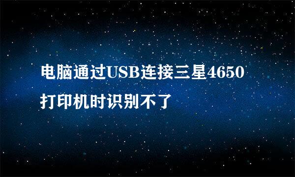 电脑通过USB连接三星4650打印机时识别不了