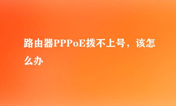 路由器PPPoE拨不上号，该怎么办