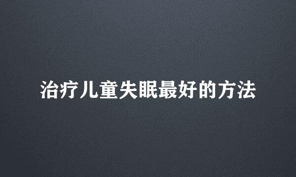 治疗儿童失眠最好的方法