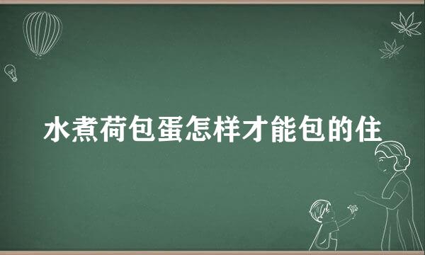 水煮荷包蛋怎样才能包的住