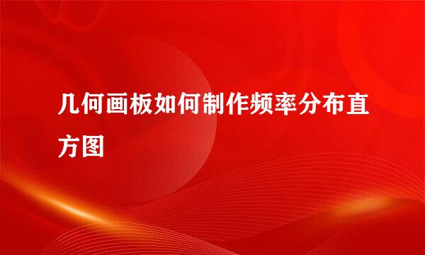 几何画板如何制作频率分布直方图