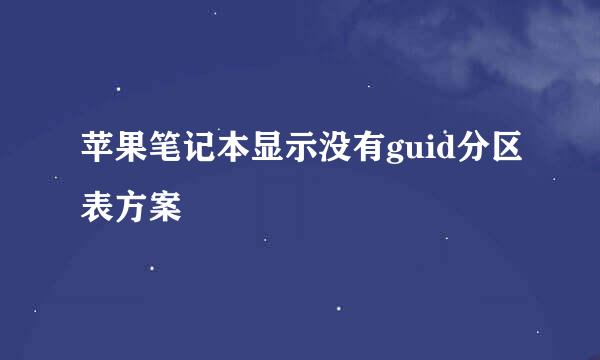苹果笔记本显示没有guid分区表方案