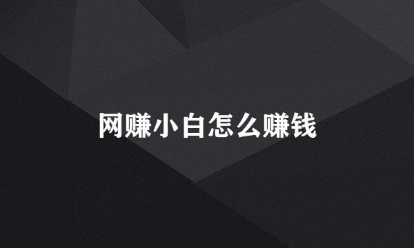 网赚小白怎么赚钱