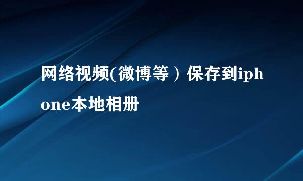 网络视频(微博等）保存到iphone本地相册