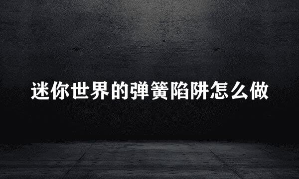 迷你世界的弹簧陷阱怎么做