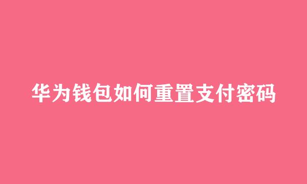 华为钱包如何重置支付密码