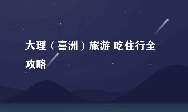 大理（喜洲）旅游 吃住行全攻略