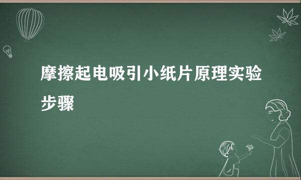 摩擦起电吸引小纸片原理实验步骤