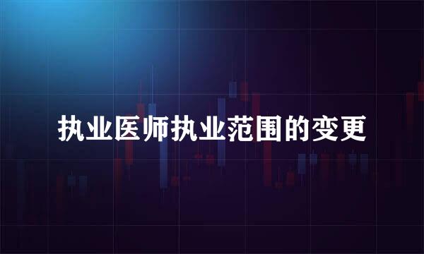 执业医师执业范围的变更