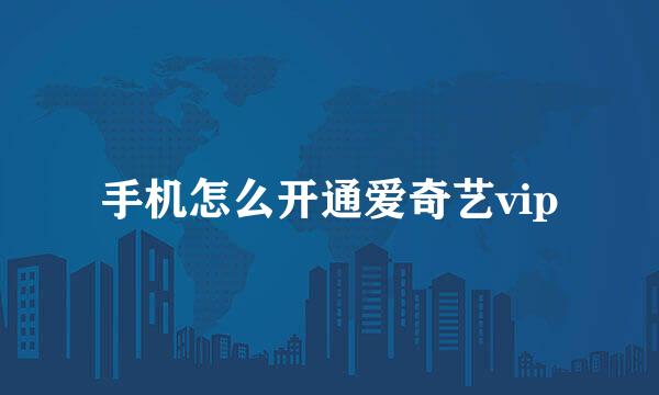 手机怎么开通爱奇艺vip