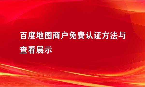 百度地图商户免费认证方法与查看展示