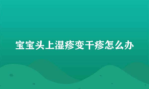 宝宝头上湿疹变干疹怎么办
