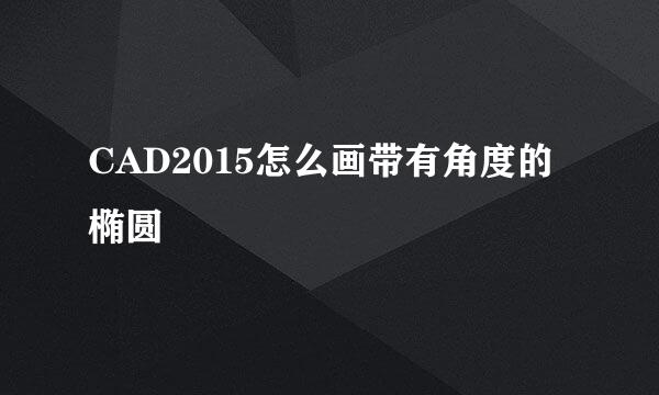 CAD2015怎么画带有角度的椭圆