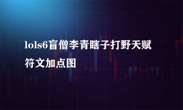 lols6盲僧李青瞎子打野天赋符文加点图